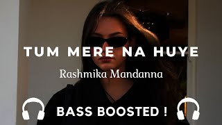 Tum Mere Na Huye (Bass Boosted) | Rashmika Mandanna | Use Headphones 🎧 | Romantic Bollywood 2025