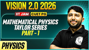 IIT JAM/CUET PG 2026 | Mathematical Physics - Taylor Series | Part - 1 | IIT JAM Physics | PW