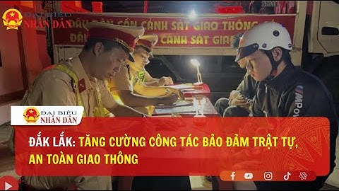 Đắk Lắk: Tăng cường công tác bảo đảm trật tự, an toàn giao thông | Báo Đại biểu Nhân dân