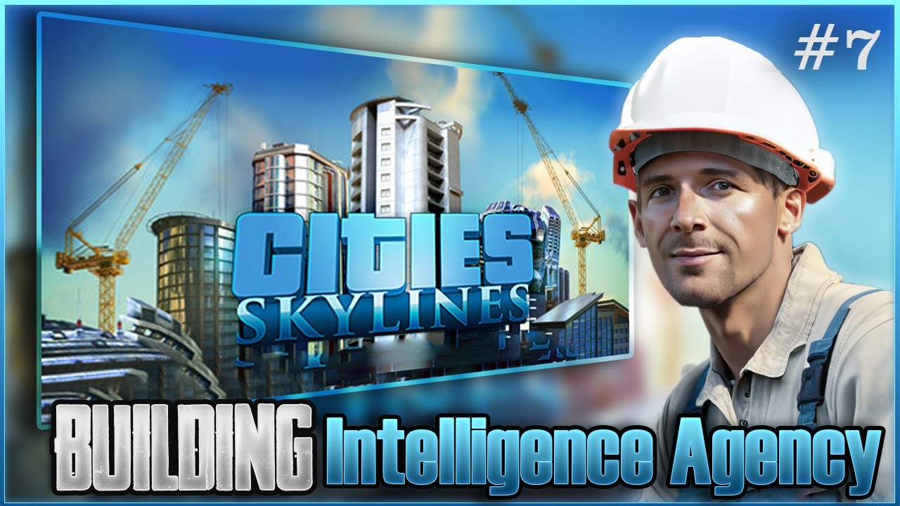 I BUILD INTELEGENCE AGENCY | CITIES SKYLINES  | #7