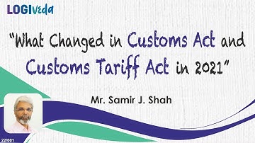 What Changed in Custom Act and Customs Tariff Act in 2021 | Mr. Samir J Shah