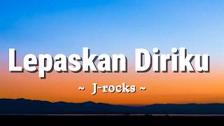 Download lagu J-Rocks - Lepaskan Diriku (Lirik)