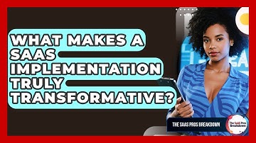What Makes A SaaS Implementation Truly Transformative? - The SaaS Pros Breakdown