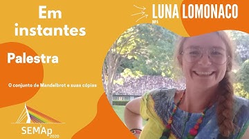 Palestra - Luna Lomonaco - O Conjunto de Mandelbrot e Suas Cópias