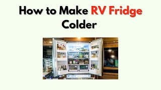 How to Make RV Fridge Colder – Thermostat Tips & Ventilation Tricks