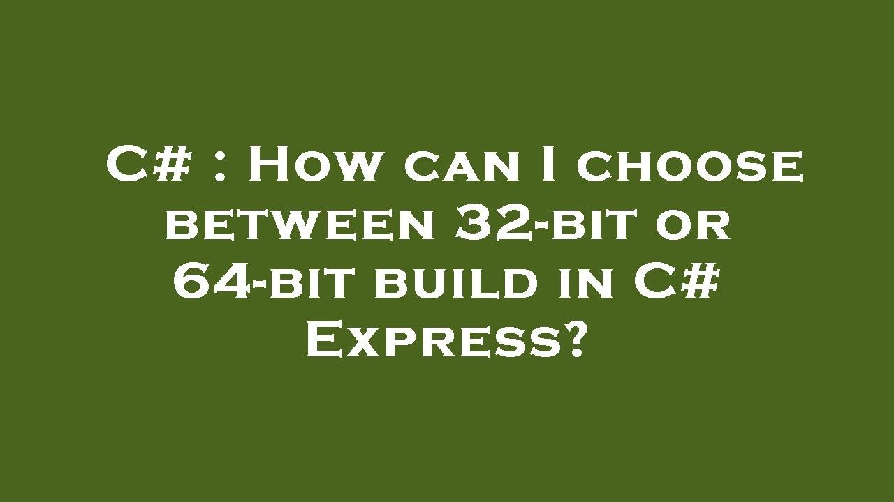C# : How can I choose between 32-bit or 64-bit build in C# Express ...