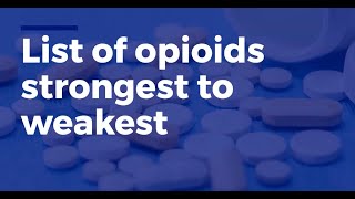 List of Opioids Strongest To Weakest: What Is The Weakest or Strongest Opioid?