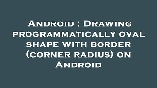 Android : Drawing programmatically oval shape with border (corner radius) on Android