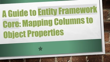 A Guide to Entity Framework Core: Mapping Columns to Object Properties