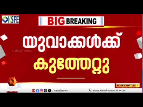 നെയ്യാറ്റിൻകരയിൽ യുവാക്കൾക്ക് കുത്തേറ്റു; യാതാൊരു പ്രകോപനവുമില്ലാതെയാണ് അക്രമം