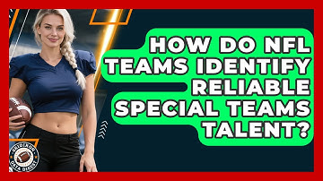 How Do NFL Teams Identify Reliable Special Teams Talent? - Gridiron Data Digest
