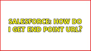 Salesforce How Do I Get End Point Url?