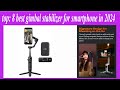 top 8 best gimbal stabilizer for smartphone in 2024