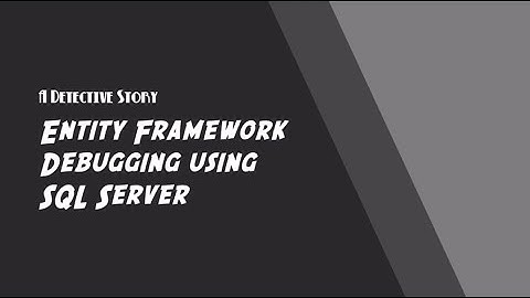Entity Framework debugging using SQL Server: A Detective Story - Chris Woodruff