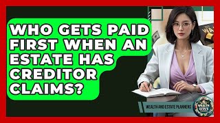 Who Gets Paid First When An Estate Has Creditor Claims - Wealth and Estate Planners