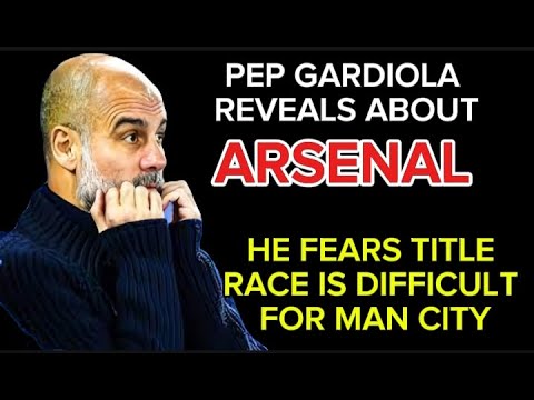 PEP GARDIOLA FEARS TITLE RACE IS DIFFICULT FOR MAN CITY Football Arsenal Gunners Premerleague