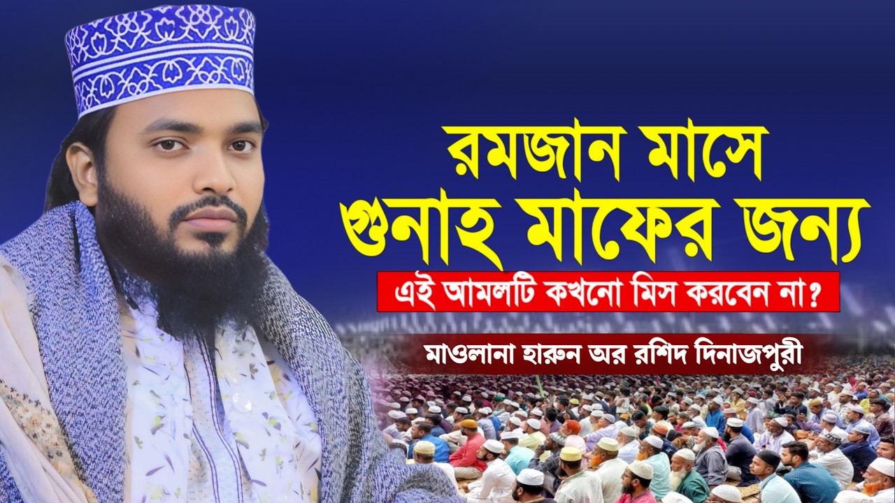 রমজান মাসে গুনাহ মাফের জন্য এই আমলটি কখনো মিস করবেন না? | মাওলানা হারুন অর রশিদ দিনাজপুরী নতুন ওয়াজ