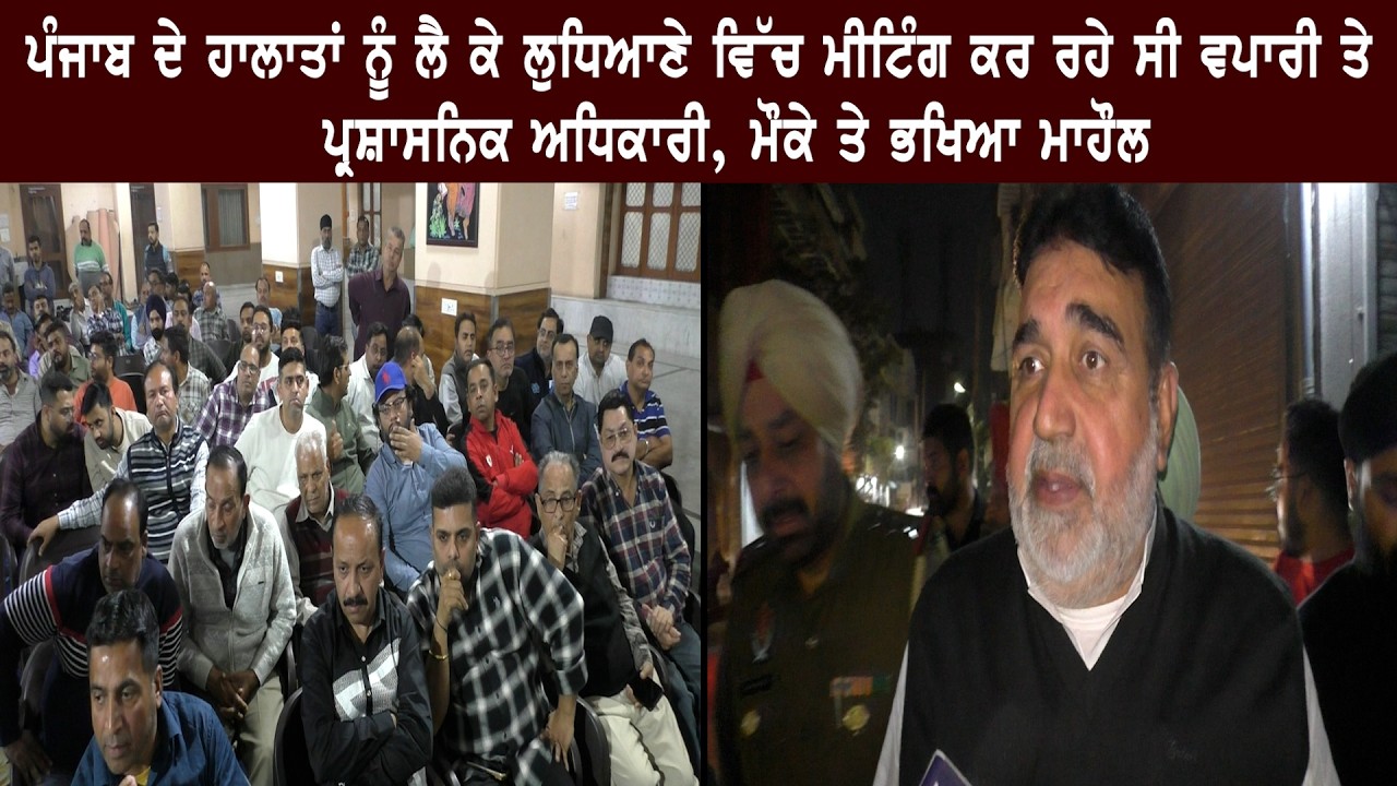 ਪੰਜਾਬ ਦੇ ਹਾਲਾਤਾਂ ਨੂੰ ਲੈ ਕੇ ਲੁਧਿਆਣੇ ਵਿੱਚ ਮੀਟਿੰਗ ਕਰ ਰਹੇ ਸੀ ਵਪਾਰੀ ਤੇ ਪ੍ਰਸ਼ਾਸਨਿਕ ਅਧਿਕਾਰੀ