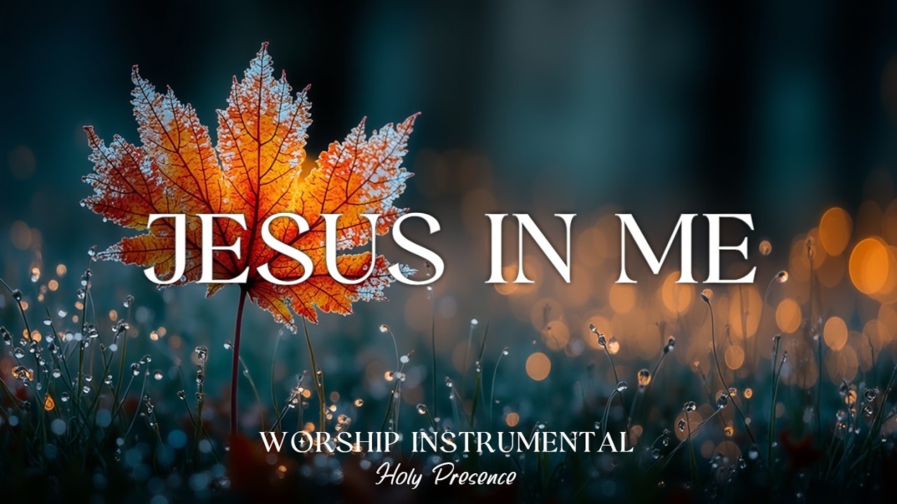 JESUS IN ME - Deep Soaking Worship Instrumental ~ Peaceful Worship for ...