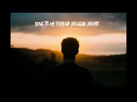 Song to my friend reggae remixx