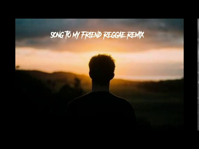 Song to my friend reggae remixx class=