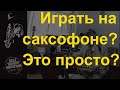 Сложно ли научиться играть на саксофоне.