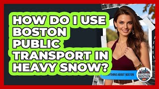 How Do I Use Boston Public Transport In Heavy Snow? - Everything About Boston