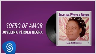 Video thumbnail of "Jovelina Pérola Negra - Sofro de Amor (Álbum Completo: Luz do Repente)"