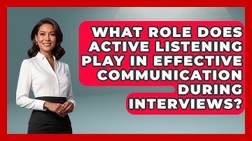 What Role Does Active Listening Play in Effective Communication During Interviews?