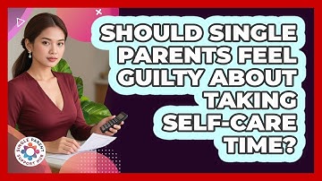 Should Single Parents Feel Guilty About Taking Self-care Time? - Single Parent Support Hub
