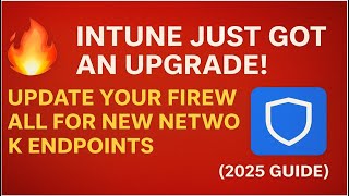 🔥 Intune Just Got an Upgrade! Update Your Firewall for New Network Endpoints (2025 Guide)