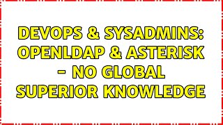 DevOps & SysAdmins: OpenLDAP & Asterisk - no global superior knowledge