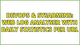 Famous DevOps & SysAdmins: Web log analyser with daily statistics per URL (2 Solutions!!) Profile