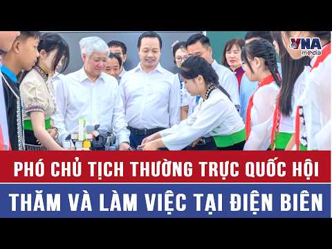 Permanent Vice Chairman of the National Assembly visits and works in Dien Bien - VNAMedia