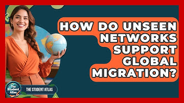 How Do Unseen Networks Support Global Migration? - The Student Atlas