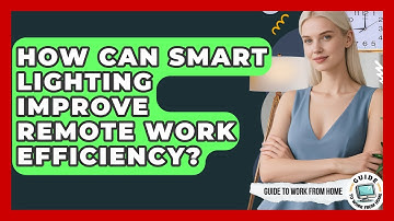 How Can Smart Lighting Improve Remote Work Efficiency? - Guide To Work From Home
