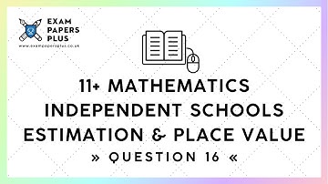11+ (11 Plus) Exam, Mathematics »Independent Schools« Estimation & Place Value, Question 16