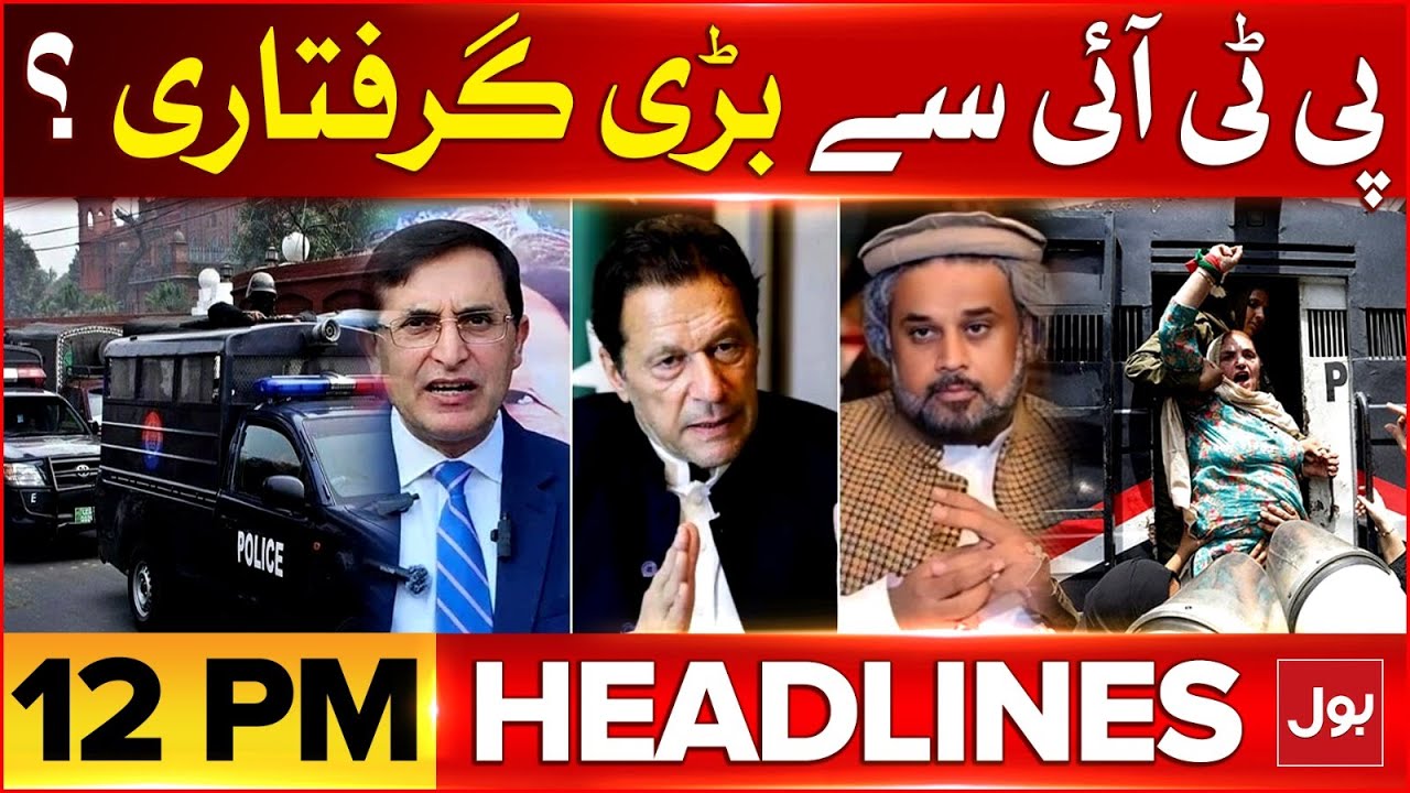 PTI Leader Arrested? | BOL News Headlines at 12 PM | Barrister Gohar In Action