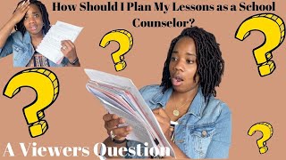 How Should I Plan My Lessons As A School Counselor | A Viewers Question