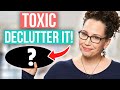 Declutter this Toxic Thing NOW!