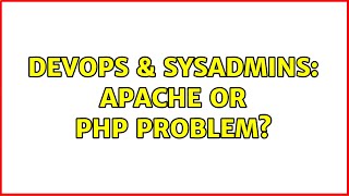 DevOps & SysAdmins: Apache or PHP problem? (3 Solutions!!)