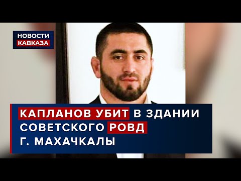 Капланов убит в здании РОВД Махачкалы
