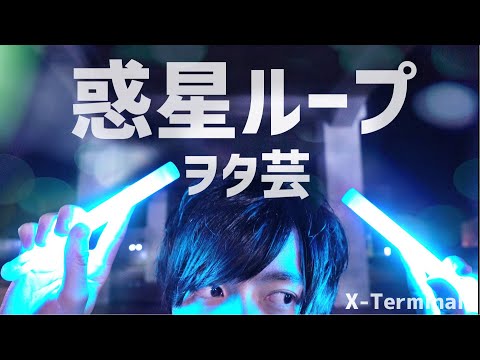 【X-Terminal】惑星ループ / ナユタン星人【ヲタ芸/オリジナル振り付け？】
