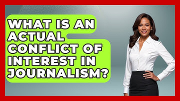 What Is An Actual Conflict Of Interest In Journalism? - Journalism Explained