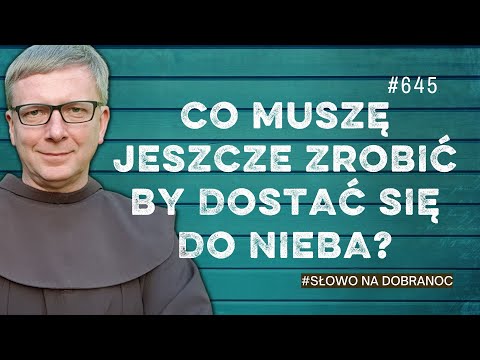 Co muszę jeszcze zrobić, żeby dostać się do nieba? Franciszek Krzysztof Chodkowski. Słowo |645|