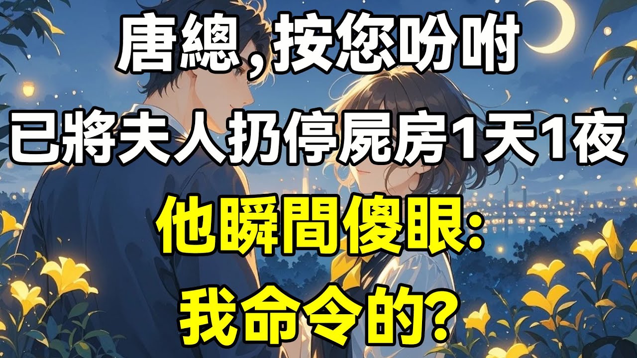 唐總，按您吩咐，已將夫人扔停屍房一天一夜，他瞬間傻眼:我命令的?