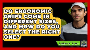 Do Ergonomic Grips Come In Different Sizes, And How Do You Select The Right One? - The Racket Xpert