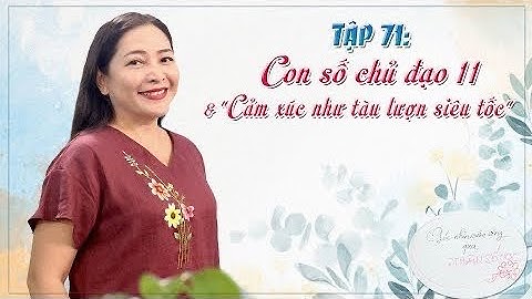 Tập 71: Con số chủ đạo 11 & "Cảm xúc như tàu lượn siêu tốc" - Góc nhìn cuộc sống qua Nhân số học