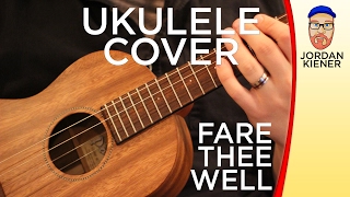 "Fare Thee Well" - UKULELE COVER