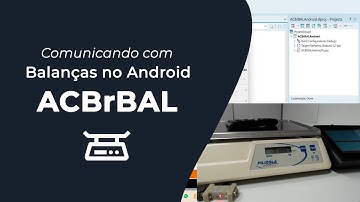 Comunicando com Balanças no Android através do ACBrBAL
